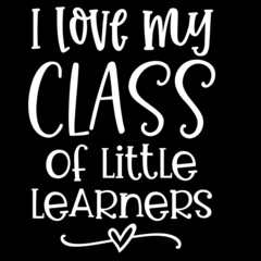 i love my class of little learners on black background inspirational quotes,lettering design