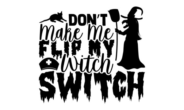 Don’t Make Me Flip My Witch Switch - Calligraphy graphic design typography element, Hand written vector sign, Halloween t shirt design, bag, cups, card, yoga flyer, sticker, badge, svg