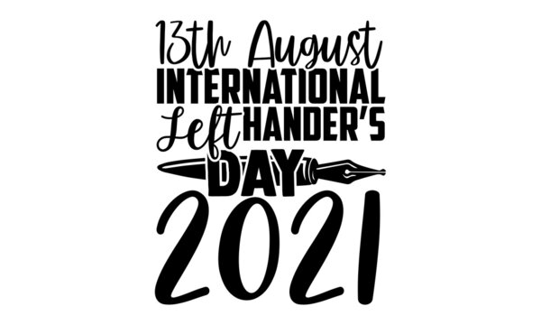 13th August International Left Hander’s Day 2021 - Left Hander Day t shirt design, Hand drawn lettering phrase, Calligraphy t shirt design, svg Files for Cutting Cricut and Silhouette, card, flyer, EP