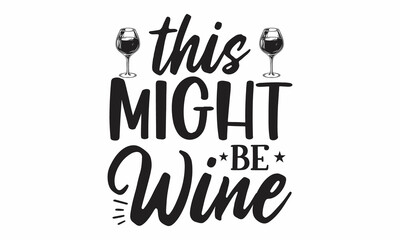 this might be wine, Funny quote for printed tee, apparel and motivational posters, Inspirational motivational quote isolated on the ink texture background