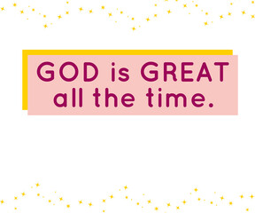 God is great all the time, positive thoughts, motivational quotes, colorful abstract background with place for your text, graphic design illustration wallpaper
