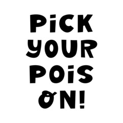 Pick your poison. Halloween quote. Cute hand drawn lettering in modern scandinavian style. Isolated on a white background. Vector stock illustration.