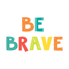 Hand drawn inspirational quote be brave. Motivational lettering quote for kids.