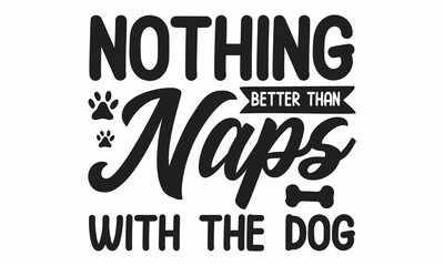 Nothing better than naps with the dog, Lettering for poster, card, invitation, sticker, banner, Hand drawn inspirational quote about dogs, Isolated on white background