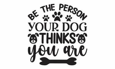 Be the person your dog thinks you are, Vector illustration with funny phrase,  Hand written calligraphy design element, Cute simple vector illustration