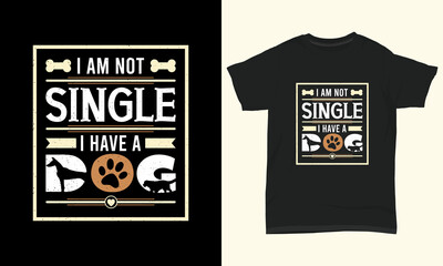 Dog T-shirt Design " I Am Not Single I Have A Dog "