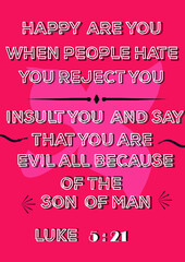 Bible verses " happy are you when people hate you reject you insult you and say that you are evil all because of the son of man luke 5:21  in English Languages