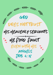 Bible Words " God Does not Trust his Heavenly Servants he find fault even with us Angels Job 4:18 "