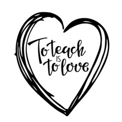 To teach is to love text in heart shape frame. Vector Hand drawn calligraphy lettering positive quote on white. For greeting card, school design, sublimation for mug, T-shirt design for teachers day