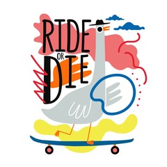 Vector illustration with goose ride on skateboard and lettering phrase. Ride or Die quote. Funny colored typography poster with animal