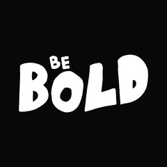 be bold. a motivational phrase in vector graphics. simple quotes design for social media posts, element design, print, etc.