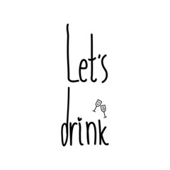 Handwriting simple text Let's Drink. Isolated on white background. Decorated with little wineglasses.
