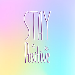 Handwriting simple text Stay Positive. Isolated on colorful background. Decorated with little sun and smile.