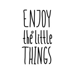 Handwriting simple text Enjoy the Little Things. Isolated on white background. Decorated with little flower.