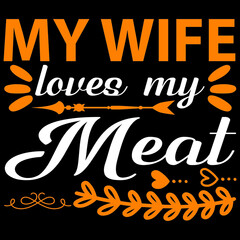 my wife loves my meat