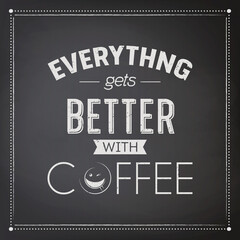 Everything gets Better with Coffee. Vector Textured Black Chalkboard and Typography Quote, Phrase about Coffee. Placard, Banner, Design Template for Coffee Shop. Vector Illustration
