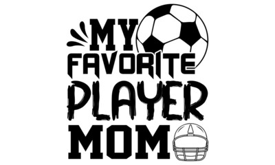 My favorite player mom- Football t shirts design, Hand drawn lettering phrase, Calligraphy t shirt design, Isolated on white background, svg Files for Cutting Cricut and Silhouette, EPS 10