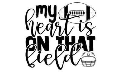 My heart is on that field- Football t shirts design, Hand drawn lettering phrase, Calligraphy t shirt design, Isolated on white background, svg Files for Cutting Cricut and Silhouette, EPS 10