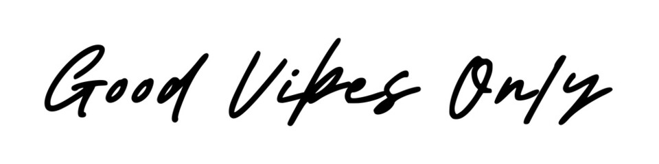 Good vibes only, calligraphic background, quote, positive vibes, hand driven, modern calligraphy, vector illustration