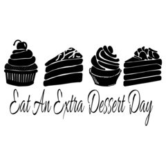 Eat An Extra Dessert Day, silhouettes of pieces of cake and cupcakes for poster or banner