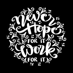Never hope for it work for it, hand lettering. Motivational quote.