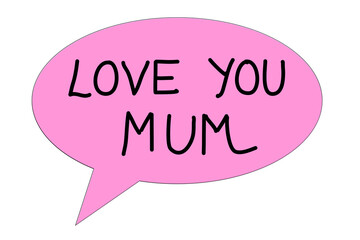 Love You Mum, words in pink speech bubble