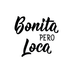 Bonita pero loca. Lettering. Translation from Spanish - Pretty but crazy. Element for flyers, banner and posters. Modern calligraphy