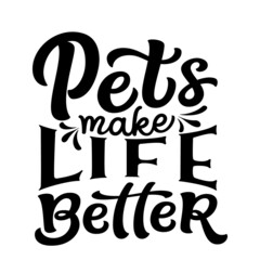 Pets make life better. Hand lettering quote. Vector typography for pet shops, t shirts, dog lovers