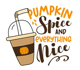 Pumpkin spice and everything nice - funny phrase with pumpkin spice latte. 