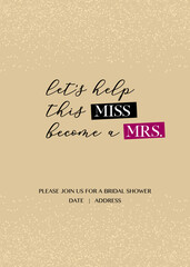Bridal shower, bachelorette party or hen party handwritten calligraphy invitation vector card. Let's help that Miss become a Mrs. quote