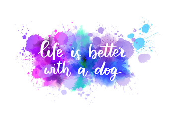 Life is better with a dog lettering on watercolor splash