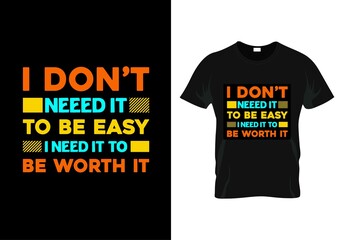  i don't need it to be easy I need it to be worth it motivational quotas  t-shirt design