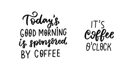 It's coffee o'clock. Today's good morning. Funny coffee quotes set. Hand lettering overlay. Brush calligraphy design vector element. Coffee phrases text background, greeting card design.