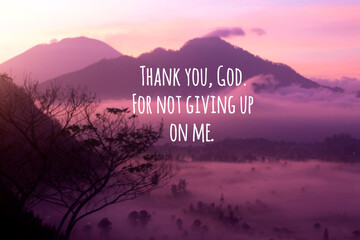 Grateful inspirational quote - Thank you, God. For not giving up on me. On pink purple background of a misty morning in the mountain.  Spirituality believe in God concept. - obrazy, fototapety, plakaty