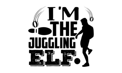 I'm the juggling elf- Juggling t shirts design, Hand drawn lettering phrase, Calligraphy t shirt design, Isolated on white background, svg Files for Cutting Cricut, Silhouette, EPS 10