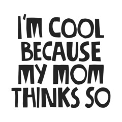 I'm cool because my mom thinks so hand drawn lettering. Vector illustration for lifestyle poster. Life coaching phrase for a personal growth, authentic person.