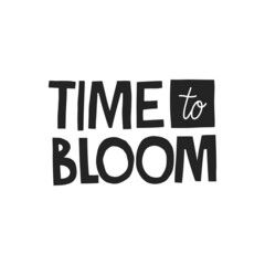 Time to bloom hand drawn lettering. Vector illustration for lifestyle poster. Life coaching phrase for a personal growth, authentic person.