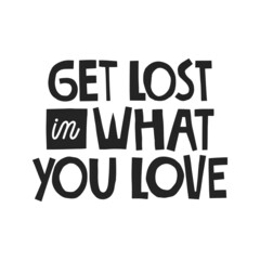 Get lost in what you love hand drawn lettering. Vector illustration for lifestyle poster. Life coaching phrase for a personal growth, authentic person.