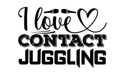 Fototapeta na wymiar I love contact juggling- Juggling t shirts design, Hand drawn lettering phrase, Calligraphy t shirt design, Isolated on white background, svg Files for Cutting Cricut, Silhouette, EPS 10