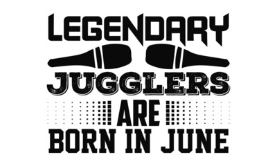 Legendary jugglers are born in june- Juggling t shirts design, Hand drawn lettering phrase, Calligraphy t shirt design, Isolated on white background, svg Files for Cutting Cricut, Silhouette, EPS 10