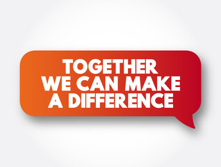 Together We Can Make A Difference text message bubble, concept background
