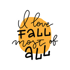I love fall most of all - hand drawn lettering autumn and Thanksgiving quote or pharses for cards, banners, posters design. Linear vector sticker.