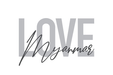 Modern, simple, minimal typographic design of a saying "Love Myanmar" in tones of grey color. Cool, urban, trendy and playful graphic vector art with handwritten typography.