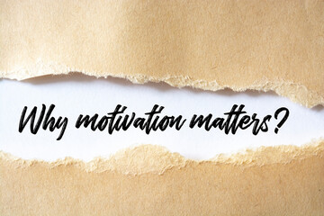 WHY MOTIVATION MATTERS? question written under torn paper.