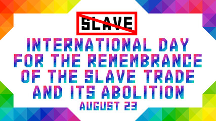 International Day for the Remembrance of the Slave Trade and its Abolition in colorful text design. Vector illustration. 16:9