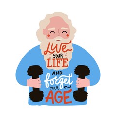 Vector illustration of cheerful old man with dumbbells and lettering quote. Live your life and forget your age phrase. Motivational healthy lifestyle typography poster