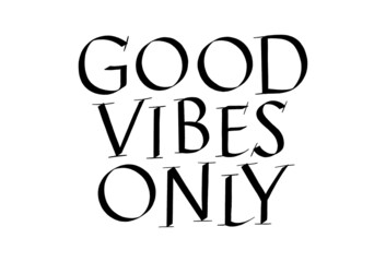 Good Vibes Only Hand Drawn Lettering Typography. Calligraphy Ink. Motivational And Inspirational Quote. Text for Social Media, Print, T-shirt, Poster, Web Design Element. Roman Capital