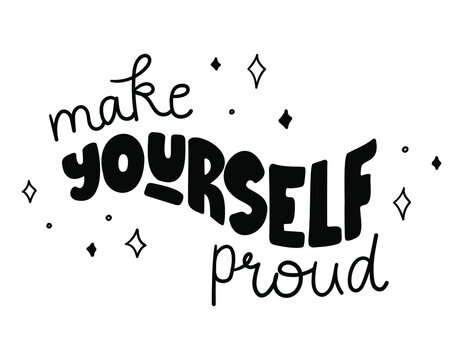 Make yourself proud -  black hand-drawn lettering. Trendy motivational quote decorated with stars. Pretty doodle design for t-shirt, cup, sticker, print, banner, bag, plotter cutting, etc.