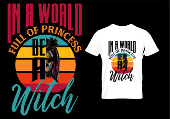 Halloween t shirt In a world full of princess be a witch design.