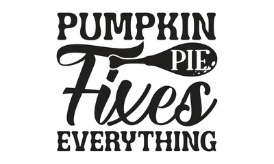 Pumpkin pie fixes everything, textured background for postcard, autumn icon, logo or badge, Autumn celebration vector calligraphy text with maple leaves, Autumn vector vintage style calligraphy